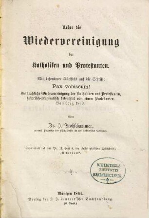 Über die Wiedervereinigung der Katholiken und Protestanten : mit besonderer Rücksicht auf die Schrift: "Pax vobiscum!" Die kirchliche Wiedervereinigung der Katholiken und Protestanten, historisch-pragmatisch beleuchtet von einem Protestanten, Bamberg 1863