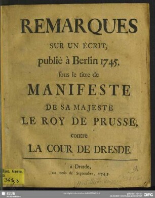 Remarques Sur Un Écrit, publiè à Berlin 1745. sous le titre de Manifeste De Sa Majeste Le Roy De Prusse. contre La Cour De Dresde
