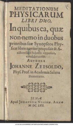 Meditationum Physicarum Libri Duo : In quibus ea, quae non-nemo in duobus prioribus suae Synopseos Physicae libris noviter proposuit & Aristotelicis Scholis opposuit, considerantur