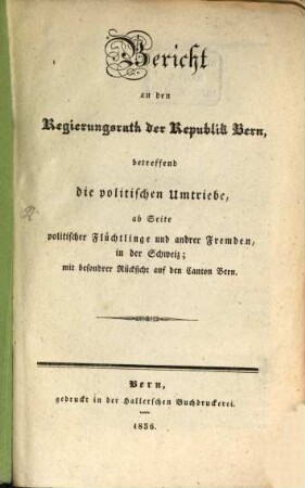 Bericht an den Regierungsrath der Republick Bern, betr. die politischen Umtriebe : ab Seite polit. Flüchtlinge und andrer Fremden ...