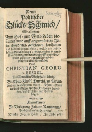 Neuer politischer Glücks-Schmied : mit allerhand zum Hof- und Welt-Leben dienenden ... Lehren, welche mit außerlesenen Sprichwörtern, sinnreichen Redens-Arten ... angefüllet und der gelehrten Welt fürgestellet