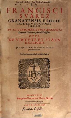 R. P. Francisci Svarez Granatensis, ... Opvs De Virtvte Et Statv Religionis : Qvo Qvid Contineatvr, Index proximus indicabit. 1