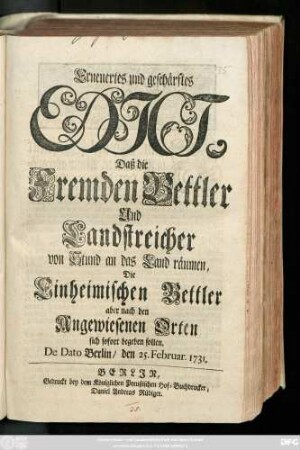 Erneuertes und geschärftes Edict, Daß die Fremden Bettler Und Landstreicher von Stund an das Land räumen, Die Einheimischen Bettler aber nach den Angewiesenen Orten sich sofort begeben sollen : De Dato Berlin, den 25. Februar. 1731