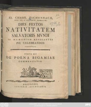 Io. Christ. Eschenbach, Prof. Ivr. Et Academiae Prorector, Dies Festos Nativitatem Salvatoris Mvndi In Memoriam Revocantes Pie Celebrandos Commendat : Ivncta Est De Poena Bigamiae Commentatio ; [P. P. D. 24. Dec. 1786]