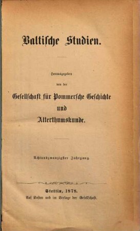 Baltische Studien : pommersche Jahrbücher für Landesgeschichte ; zugleich Mitteilungsorgan der Historischen Kommission für Pommern und der Arbeitsgemeinschaft für Pommersche Kirchengeschichte e.V.. 28. 1878