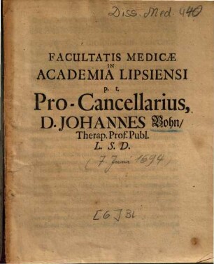 Facultatis Medicae In Academia Lipsiensi p. t. Pro-Cancellarius, D. Johannes Bohn, Therap. Prof. Publ. L. S. D.