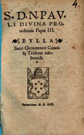 S.D.N. Pavli Divina Prouidentia Papae III. Bvlla Sacri Oecumenici Concilij Tridenti celebrandi : Datum Anno M.D.XLII.