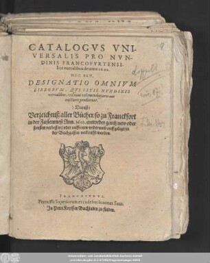 Catalogus Universalis Pro Nundinis Francofurtensibus vernalibus de anno 1601. Hoc Est Designatio Omnium Librorum, Qui Istis Nundinis vernalibus, vel novi velemendatiores aut auctiores prodierunt. Das ist: Verzeichniß aller Bücher/ so zu Franckfort in der Fastenmeß Ann. 1601. entweder gantz new oder sonsten verbessert/ oder auffs new widerumb auffgelegt/ in der Buchgassen verkaufft worden
