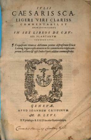 Iulii Caesaris Scaligeri ... Commentarii, Et Animadversiones, In Sex Libros De Causis Plantarum Theophrasti : Exquisitam rerum ac dictionum penitus abstrusarum Graecae Latinaeq[ue] linguae explicationem in his commentariis reipsa comperient Lectores ...
