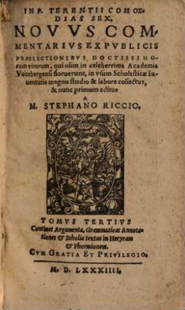 In P. Terentii comoedias sex novus commentarius : ex publicis praelectionibus doctissimorum virorum, qui olim in celeberrima Academia Witebergensi floruerunt ..., 3. Continet Argumenta, Grammaticas Annotationes & Scholia textus in Hecyram & Phormionem