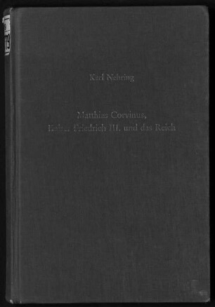 Matthias Corvinus, Kaiser Friedrich III. und das Reich : zum hunyadisch-habsburgischen Gegensatz im Donauraum
