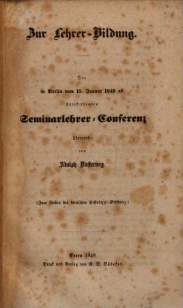 Zur Lehrer Bildung : Der in Berlin am 15. Jan. 1849 ab stattfindenden Seminarlehrer-Conferenz überreicht (Zum Besten der deutschen Pestalozzi-Stiftung.)