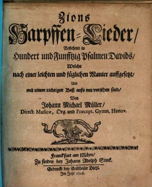 Zions Harpffen-Lieder, Bestehend in Hundert und Funfftzig Psalmen Davids, Welche nach einer leichten und füglichen Manier auffgesetzt, Und mit einem richtigen Baß aufs neu versehen sind