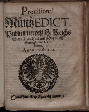 Provisional MüntzEdict : Publicirt in deß H. Reichs Statt Franckfurt am Mayn/ uff Sontag Laetare den 26. Martii, Anno 1620