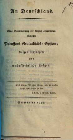 An Deutschland : Eine Beantwortung der kürzlich erschienenen Schrift: Preussens Neutralitäts-System, dessen Ursachen und wahrscheinliche Folgen