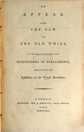 An appeal from the new to the old Whigs, in consequence of some late discussions in Parliament, relative to the reflections on the French Revolution