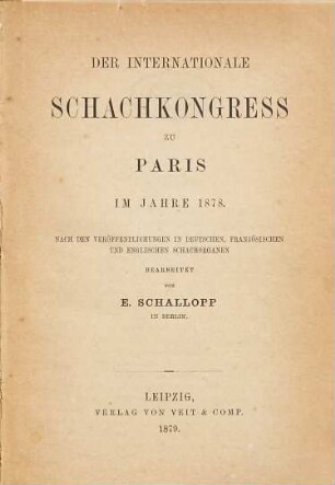 Der internationale Schachkongress zu Paris im Jahre 1878 : Nach den Veröffentlichungen in deutschen, französischen und englischen Schachorganen bearbeitet von E. Schallopp