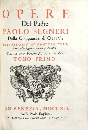 Opere Del Padre Paolo Segneri Della Compagnia di Gesu : Distribuite In Quattro Tomi, come nella seguente pagina si dimostra: Con un breve Ragguaglio della di lui Vita, 1