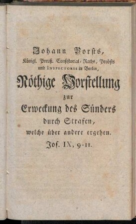 Johann Porsts, Königl. Preuß. Consistorial-Raths, Probsts und Inspectoris in Berlin, Nöthige Vorstellung zur Erweckung des Sünders durch Strafen, welche über andere ergehen