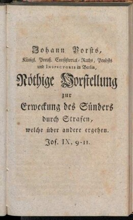 Johann Porsts, Königl. Preuß. Consistorial-Raths, Probsts und Inspectoris in Berlin, Nöthige Vorstellung zur Erweckung des Sünders durch Strafen, welche über andere ergehen