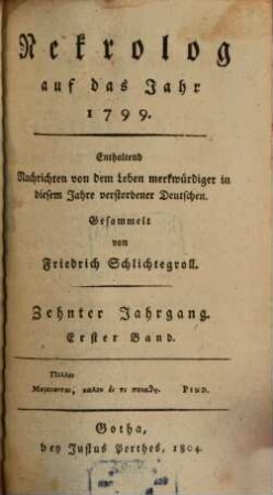 Nekrolog : auf das Jahr ... enthaltend Nachrichten von d. Leben merkwürdiger in diesem Jahre verstorbener Deutscher. 10,1, 10, 1. 1799 (1804)