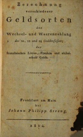 Berechnung verschiedener Geldsorten der Wechsel- und Waarenzahlung des 20, 22 und 24 Guldenfußes der Livres, Franken und sächsischen Geldes