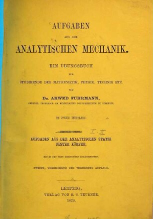 Aufgaben aus der analytischen Mechanik : Ein Übungsbuch für Studirende der Mathematik, Physik, Technik etc. In 2 Theilen. Mit in den Text gedruckten Holzschnitten, 1