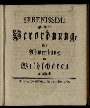 Serenissimi gnädigste Verordnung, die Abwendung der Wildschäden betreffend : De dato, Braunschweig, den 14ten Sept. 1767.