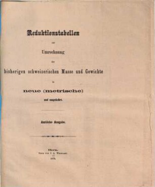 Reduktionstabellen zur Umrechnung der bisherigen schweizerischen Kasse und Gewichte in neue  und umgekehrt