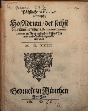 Glaubwirdig: vnd approbirte Histori Von S. Bennonis, etwo Bischoffen zu Meissen, Leben vnnd Wunderzeichen, so er vor vnd nach seinem seligen absterben, durch die Gnad Gottes gewürcket, auch sein Canonization vnd Fest betreffent