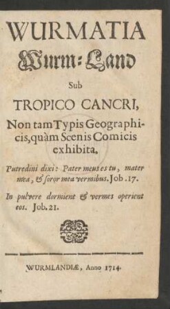 Wurmatia|| Wurm-Land|| Sub|| Tropico Cancri,|| Non tam Typis Geographi-||cis, quàm Scenis Comicis|| exhibita