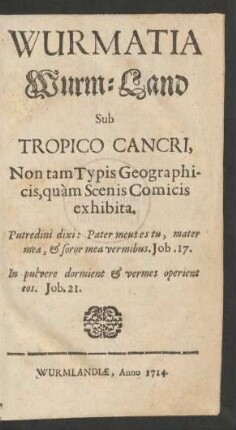 Wurmatia|| Wurm-Land|| Sub|| Tropico Cancri,|| Non tam Typis Geographi-||cis, quàm Scenis Comicis|| exhibita