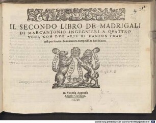 IL SECONDO LIBRO DE' MADRIGALI DI MARC' ANTONIO INGEGNIERI A QVATTRO VOCI, CON DVE ARIE DI CANZON FRANcese per sonare