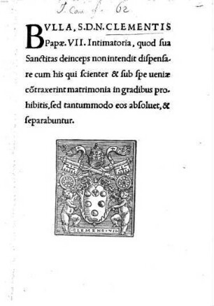 Bulla S. D. N. Clementis Papae VII. intimatoria, quod sua Sanctitas deinceps non intendit dispensare cum his qui ... contraxerint matrimonia