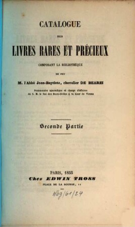 Catalogue des livres rares et précieux composant la bibliothèque de feu M l'abbé Jean-Baptiste de Bearzi, dont la vente aura lieu jeudi 31. mai 1855, 2