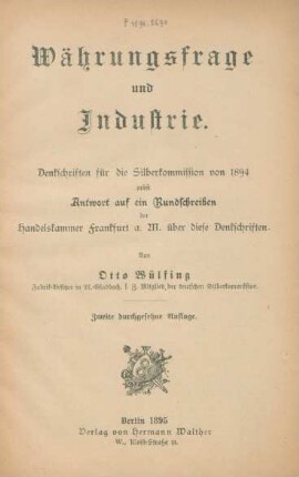 Währungsfrage und Industrie : Denkschriften für die Silberkommission von 1894 nebst Antwort auf ein Rundschreiben der Handelskammer Frankfurt a. M. über diese Denkschriften