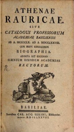 Athenae Rauricae Sive Catalogus Professorum Academiae Basiliensis : Ab A. MCCCCLX. Ad A. MDCCLXXVIII. ; Cum Brevi Singulorum Biographia ; Adiecta Est Recensio Omnium Eiusdem Academiae Rectorum