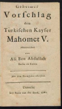 Geheimer Vorschlag dem Türkischen Kayser Mahomet V. überreichet von Ali Ben Abdallah Bacha zu Kairo : Aus dem Türkischen übersezt