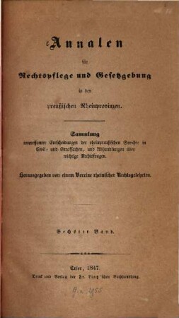 Annalen für Rechtspflege und Gesetzgebung in den preußischen Rheinprovinzen : Sammlung interessanter Entscheidungen der rheinpreußischen Gerichte in Civil- und Strafsachen, und Abhandlungen über wichtige Rechtsfragen. 6. 1847, H. 1/2