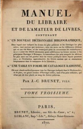 Manuel du libraire et de l'amateur de livres : contenant 1. un nouveau dictionnaire bibliographique ... 2. une table en forme de catalogue raisonné .... 3