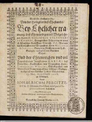 Christliche Hochzeitpredig, Von der Heiligkeit deß Ehestands, Bey Ehelicher trawung, deß ... Herrn M. Melioris Sylvestri Eckhardi, Evangelischen Frühepredigers in ... Biberach, ... Vnd der ... Jungfrawen Mariae, deß ... Herrn Theodorici Werlini, ... Ehelichen Tochter : Gehalten den 13. Maij, Anno Christi 1628. zu Tübingen