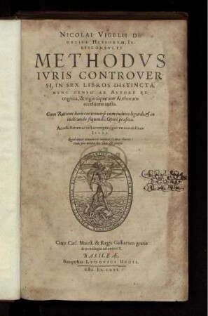 Nicolai Vigelii De Dreisa Hessorum, Iurisconsulti Methodus Iuris Controversi, In Sex Libros Distincta : Accessit Rerum ac verborum praecipue memorabilium Index