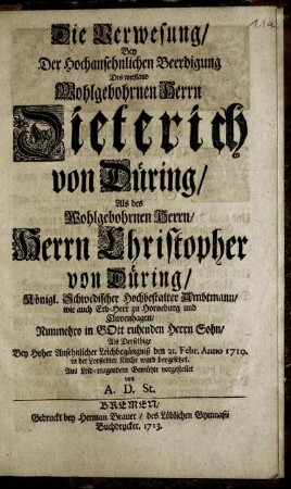 Die Verwesung, Bey Der Hochansehnlichen Beerdigung Des ... Dieterich von Düring, Als des ... Christopher von Düring ... Herrn Sohn, Als Derselbige ... wurd beygesetzet. Aus Leid-tragendem Gemühte vorgestellet
