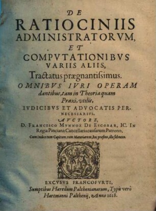 De ratiociniis administratorum et computationibus variis aliis tractatus praegnantissimus : omnibus iuri operam dantibus, tam in theoria quam praxi, utilis ...