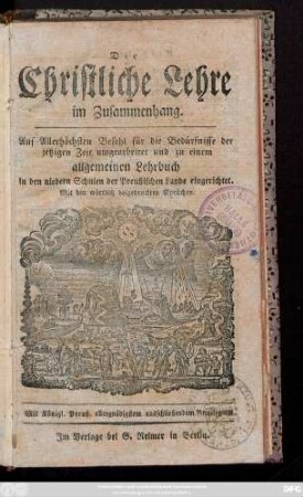 Die christliche Lehre im Zusammenhang : Auf Allerhöchsten Befehl für die Bedürfnisse der jetzigen Zeit umgearbeitet und zu einem Lehrbuch in den niederen Schulen der Preußischen Lande eingerichtet. Mit den wörtlich beigedruckten Sprüchen