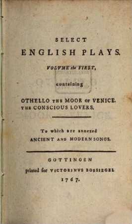 Select english plays, 1. Othello The Moor Of Venice. The Conscious Lovers : To which are annexed Ancient And Modern Songs