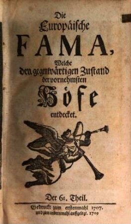Die europäische Fama, welche den gegenwärtigen Zustand der vornehmsten Höfe entdecket. 6. 1707