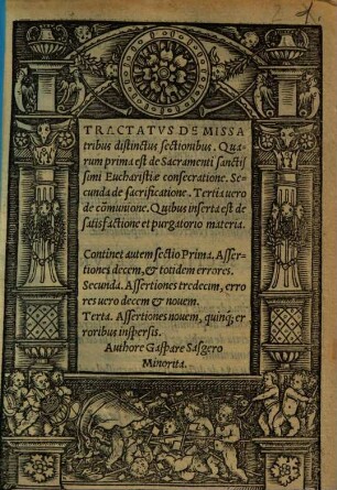 Tractatvs De Missa : tribus distinctus sectionibus, Quarum prima est de Sacramenti sanctissimi Eucharistiae consecratione, Secunda de sacrificatione, Tertia uero de com[m]unione, Quibus inserta est de satisfactione et purgatorio materia ; ...