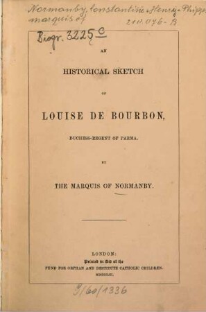 An historical sketch of Louise de Bourbon, duchess-regent of Parma : [Luise von Bourbon, Herzogin von Parma]