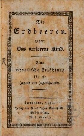 Die Erdbeeren, oder das verlorne Kind : Eine moralische Erzählung für die Jugend
